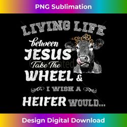 living life somewhere between jesus take the wheel - eco-friendly sublimation png download - animate your creative concepts