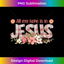 all my hope is in jesus religious church christian long slee - luxe sublimation png download - channel your creative rebel