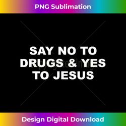 Say No To Drugs & Yes To Jesus - Religi - Artisanal Sublimation PNG File - Animate Your Creative Concepts