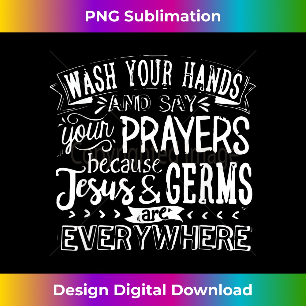 WP-20231219-15766_Wash Your Hands And Say Your Prayers Because Germs And Jesus.jpg