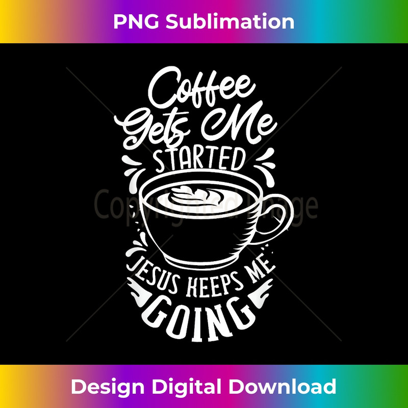 WW-20231219-2181_Coffee Gets Me Started Jesus Keeps Me Going Caffeine.jpg