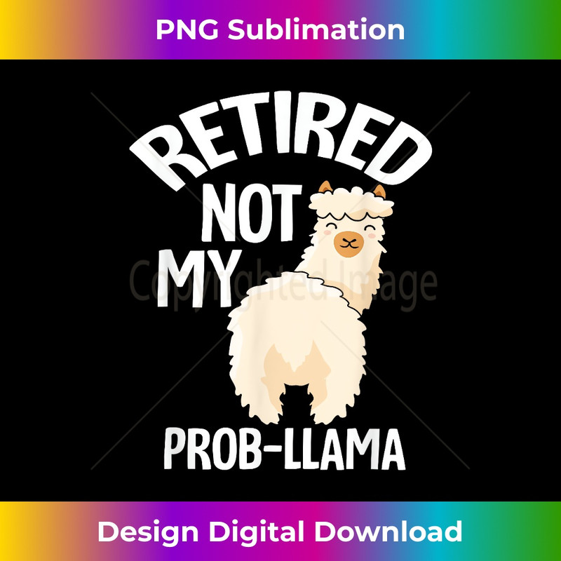 WY-20231219-12558_Retired Not My Prob Llama - Funny Retirement 1219.jpg