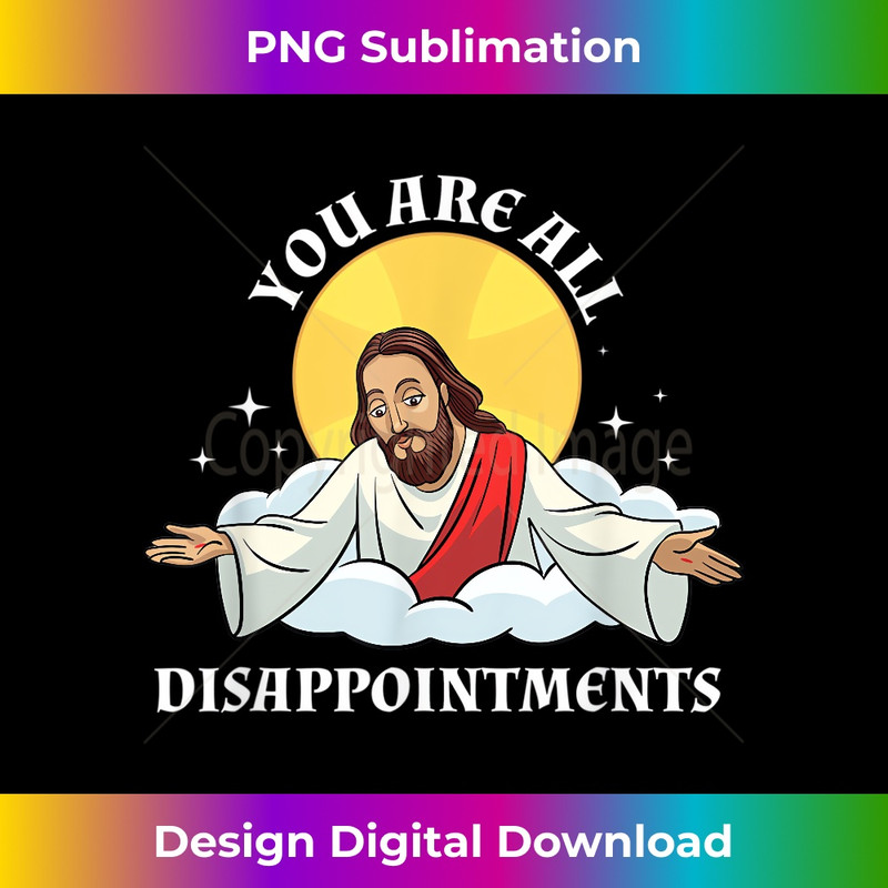 XD-20231219-8109_Jesus Christ Meme You Are All Disappointments Christian 1.jpg
