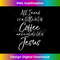 XI-20231219-091_All I Needs is a Little Bit of Coffee & a Whole Lot of Jesus V-Neck.jpg