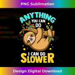 anything you can do i can do slower lazy sloth long sleeve - bohemian sublimation digital download - enhance your art with a dash of spice