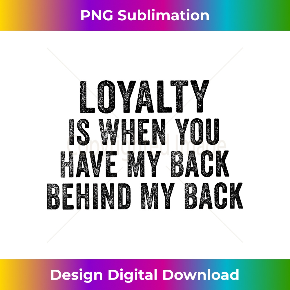 XN-20231219-10318_Loyalty Is When You Have My Back Behind My Back Funny Retro 2113.jpg