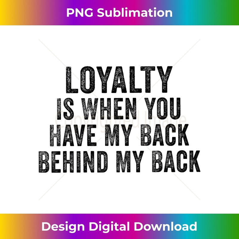 XN-20231219-10318_Loyalty Is When You Have My Back Behind My Back Funny Retro 2113.jpg