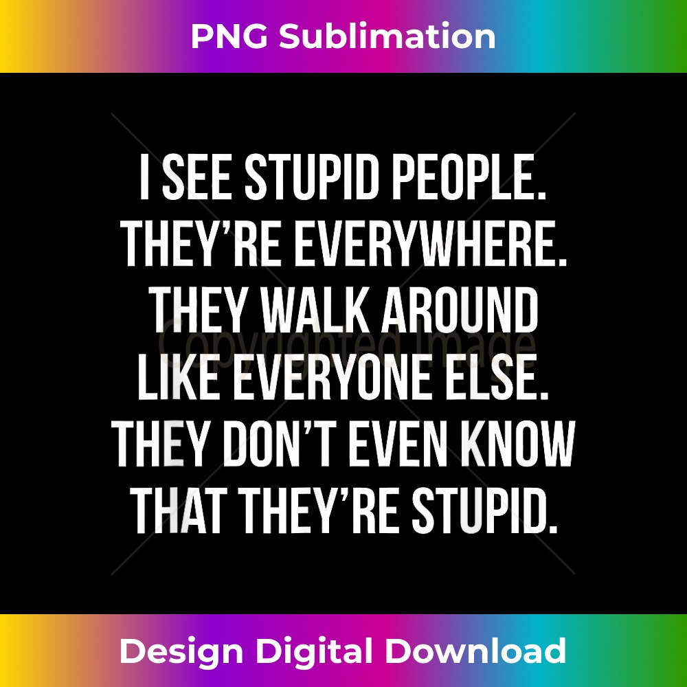 YB-20231219-7299_I See Stupid People. They're Everywhere - Funny for 1637.jpg
