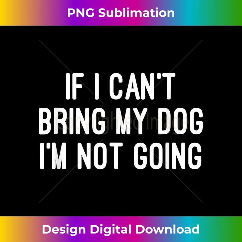 YD-20231219-7627_If I Can't Bring My Dog I'm Not Going T-shirt Funny Unisex 1760.jpg