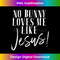 YJ-20231219-11207_No Bunny Loves Me Like Jesus Easter Matching Family.jpg