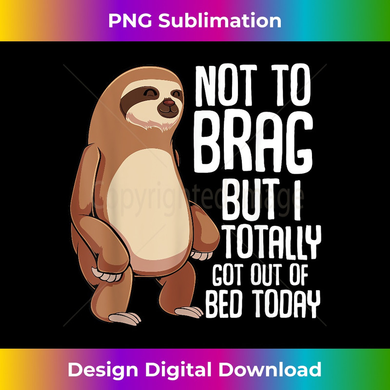 YK-20231219-11425_Not To Brag But I Totally Got Out Of Bed Today Sloth Lazy 2589.jpg