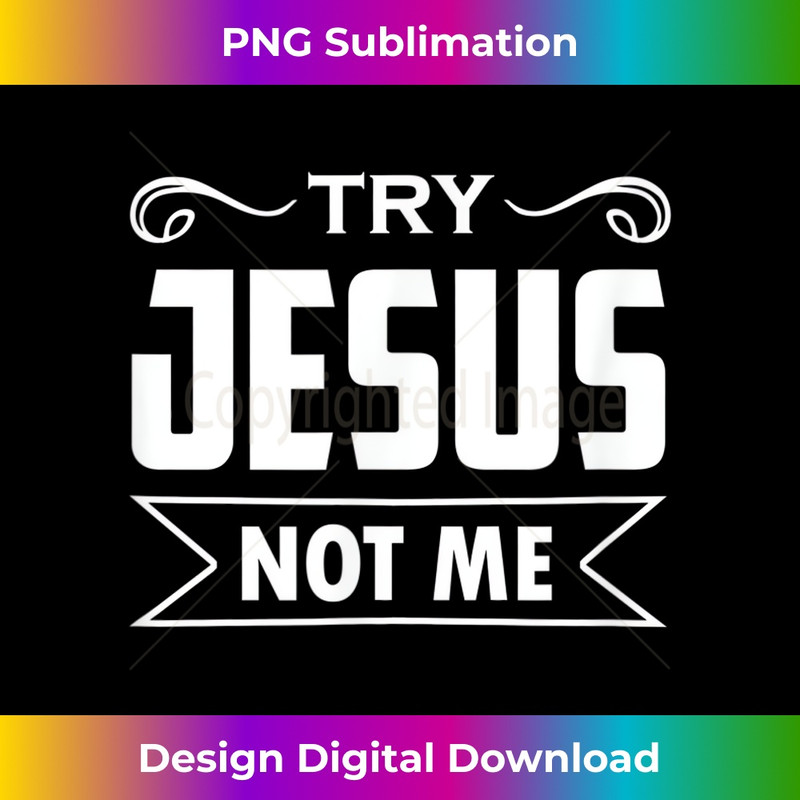 YK-20231219-15162_Try Jesus Not Me Christian Faith Hope Love - Rising 1.jpg