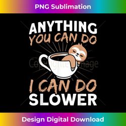 anything you can do i can do slower sloth lazy - urban sublimation png design - animate your creative concepts