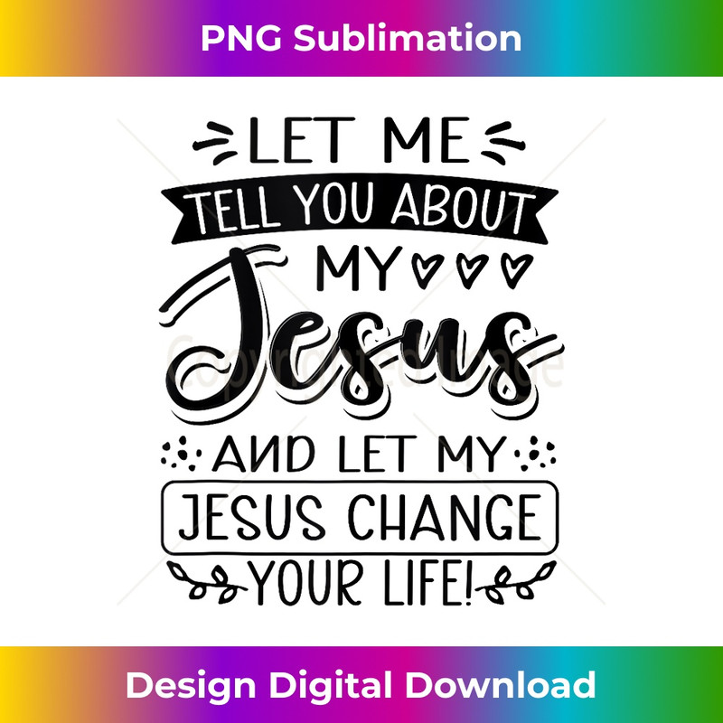 YN-20231219-9885_Let Me Tell You About My Jesus And Jesus Change Your Life Tank Top 1.jpg