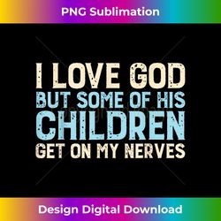 i love god but some of his children get on my nerv - innovative png sublimation design - lively and captivating visuals
