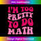 YT-20231219-7581_I'm Too Pretty To Do Math Funny Girls Saying Groovy Apparel 1739.jpg