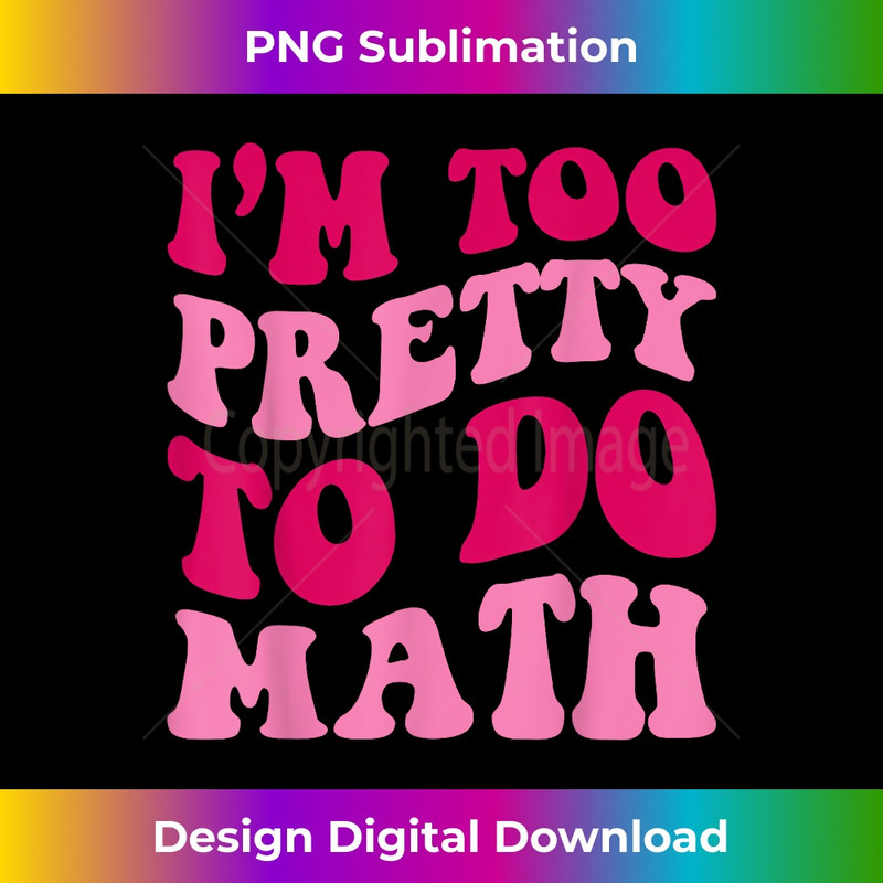 YT-20231219-7581_I'm Too Pretty To Do Math Funny Girls Saying Groovy Apparel 1739.jpg