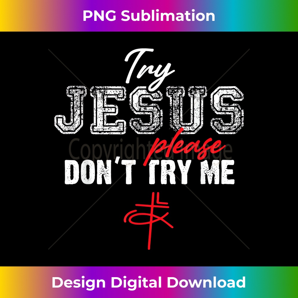 YY-20231219-15164_Try Jesus Please Don't Try Me - Christian Faith Quote Saying 1.jpg