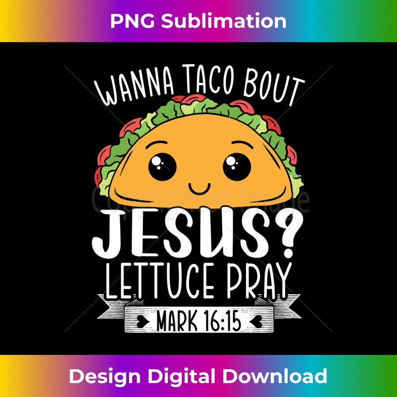 ZC-20231219-15738_Wanna Taco Bout Jesus Lettuce Pray Mark 1615 Cinco De Mayo Long Sleeve.jpg