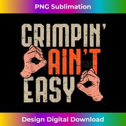 crimpin' ain't easy - artisanal sublimation png file - lively and captivating visuals