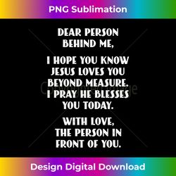 dear person behind me i hope you know jesus loves you long slee - bespoke sublimation digital file - challenge creative boundaries