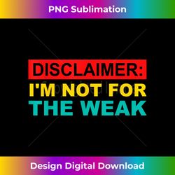 disclaimer i'm not for the weak - minimalist sublimation digital file - enhance your art with a dash of spice