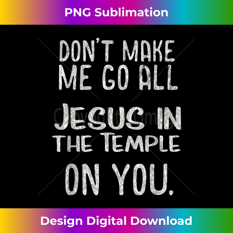 ZN-20231219-4672_Funny Christian Gifts Don't Make Me Go All Jesus inTemple.jpg