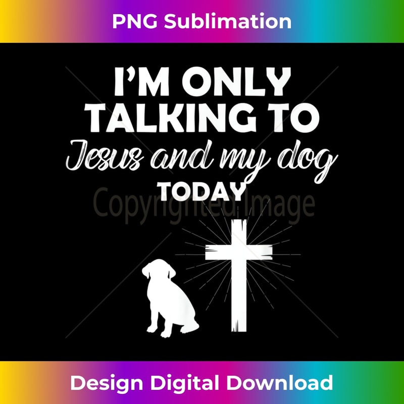 ZP-20231219-7538_I'm Only Talking To Jesus And My Dog Today Funny Dog Owner.jpg