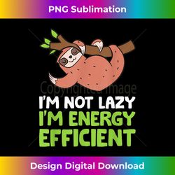 sloth lover i'm not lazy i'm energy efficient funny sloth - eco-friendly sublimation png download - challenge creative boundaries