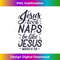 ZX-20231219-9223_Jesus Took Naps Be Like Jesus T shirt Christian Funny Gift 1.jpg