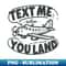 text me when you land - PNG Transparent Sublimation File