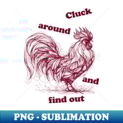 cluck around and find out, chicken, chicken funny, chicken tshirt funny, rooster, cocky rooster - digital sublimation