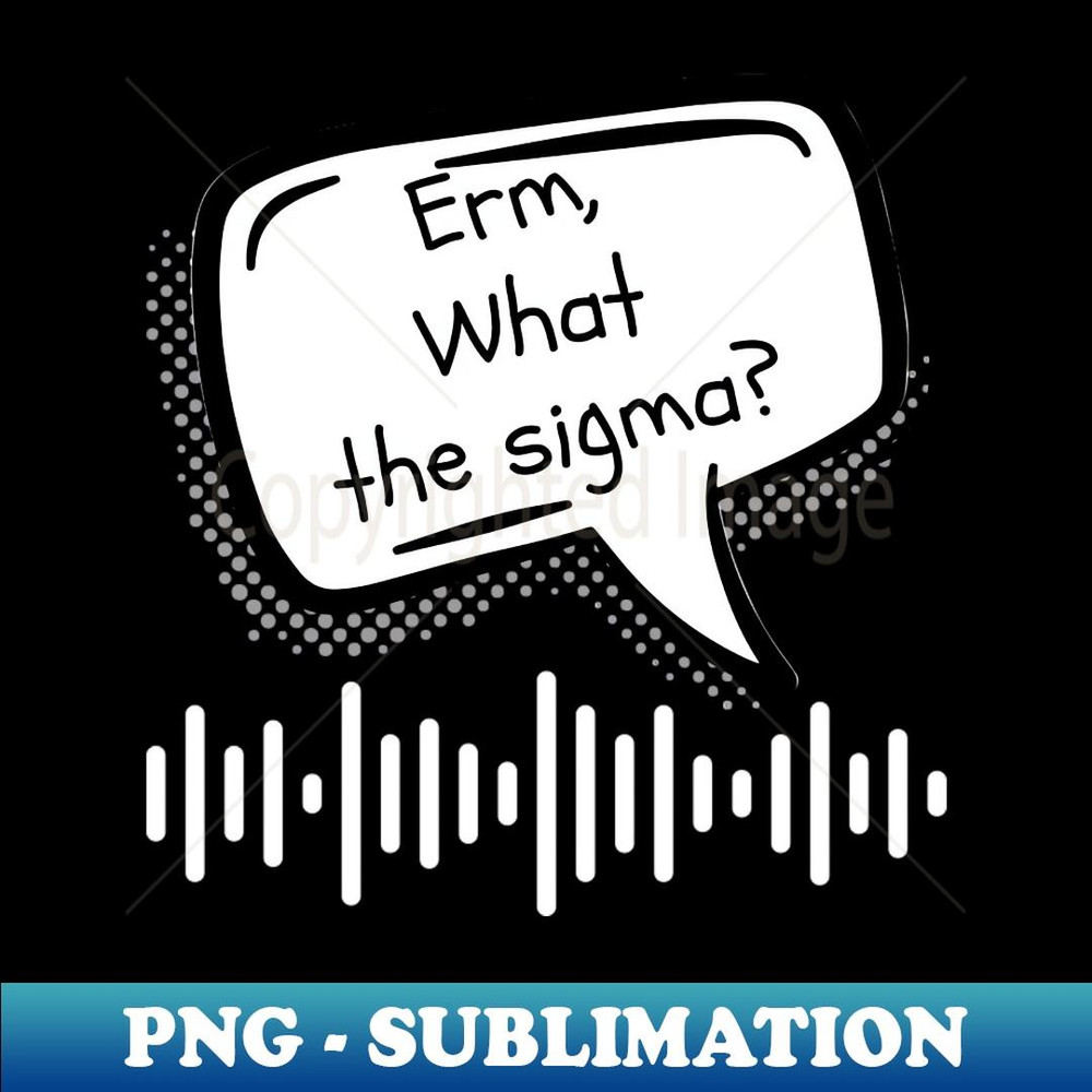 Erm, What The Sigma Meme, Funny memes - Exclusive Sublimation Digital File