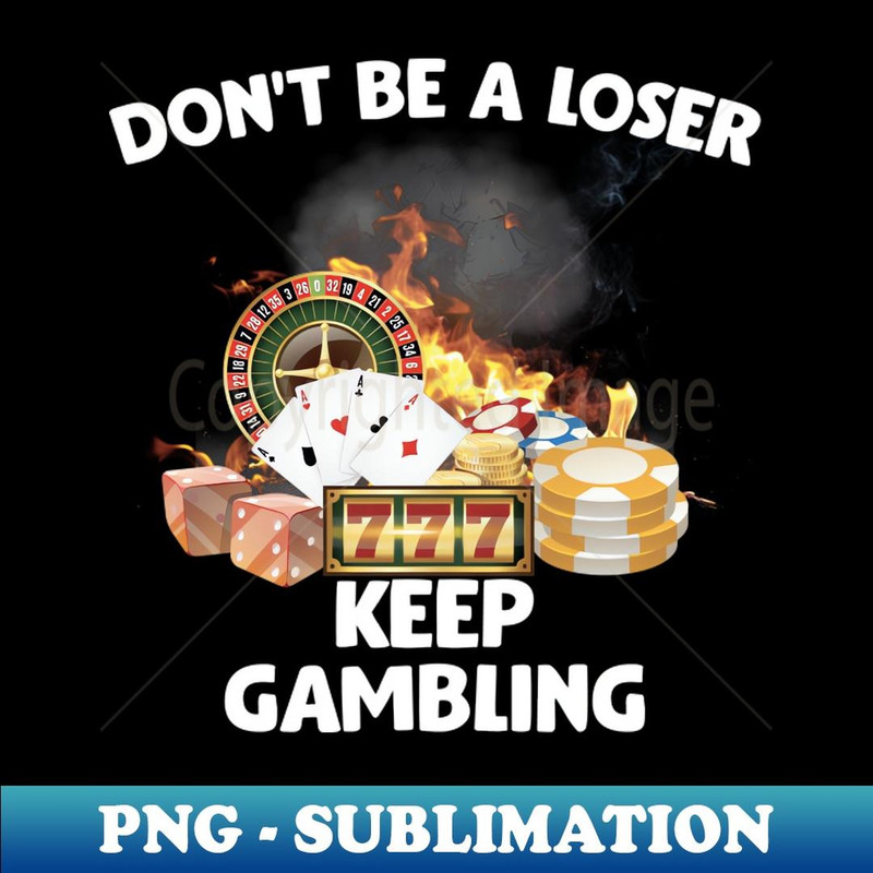 Don't Be A Loser Keep Gambling T-Shirt, Humor T-shirt, Funny Gift, Funny Meme shirt, Unisex Offensive - Exclusive Sublimation Digital File