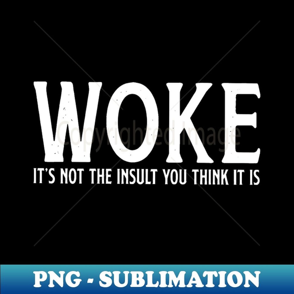 Woke it's not the insult you think it is 1 - PNG Transparent Sublimation File
