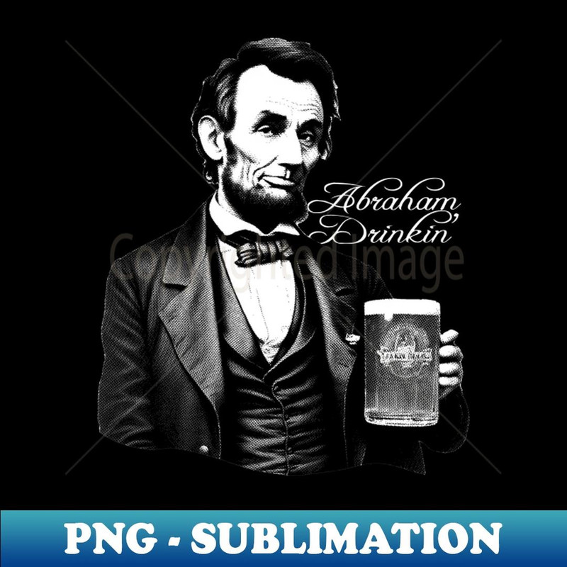 Beer Drinking Abe Lincoln - Professional Sublimation Digital Download
