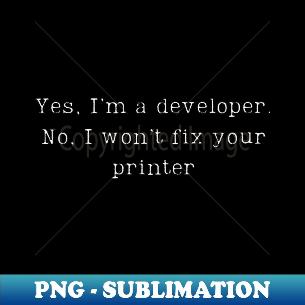 Yes, I'm a Developer.  No, I won't fix your printer 1 - Unique Sublimation PNG Download