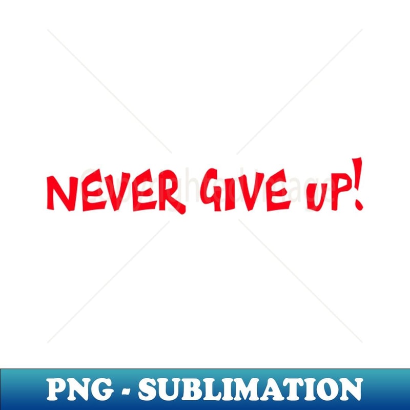 Never give up - Digital Sublimation Download File