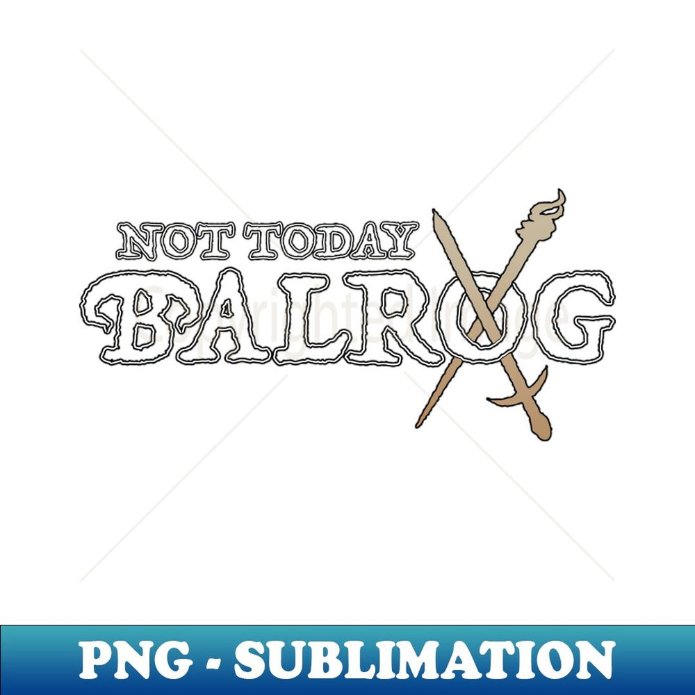 Not Today Balrog - Special Edition Sublimation PNG File