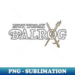 not today balrog - special edition sublimation png file