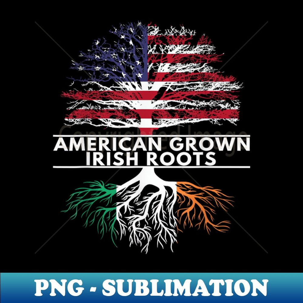 American Grown Irish Roots Flag Ireland ST PATRICKS DAY - Signature Sublimation PNG File
