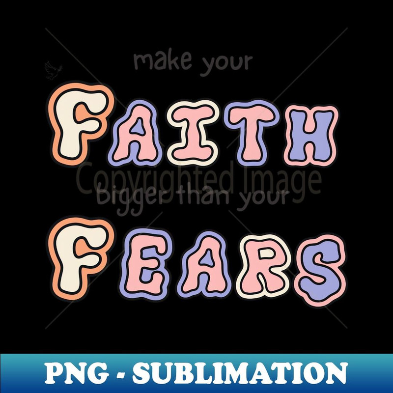 Make your faith bigger than your fears - Signature Sublimation PNG File