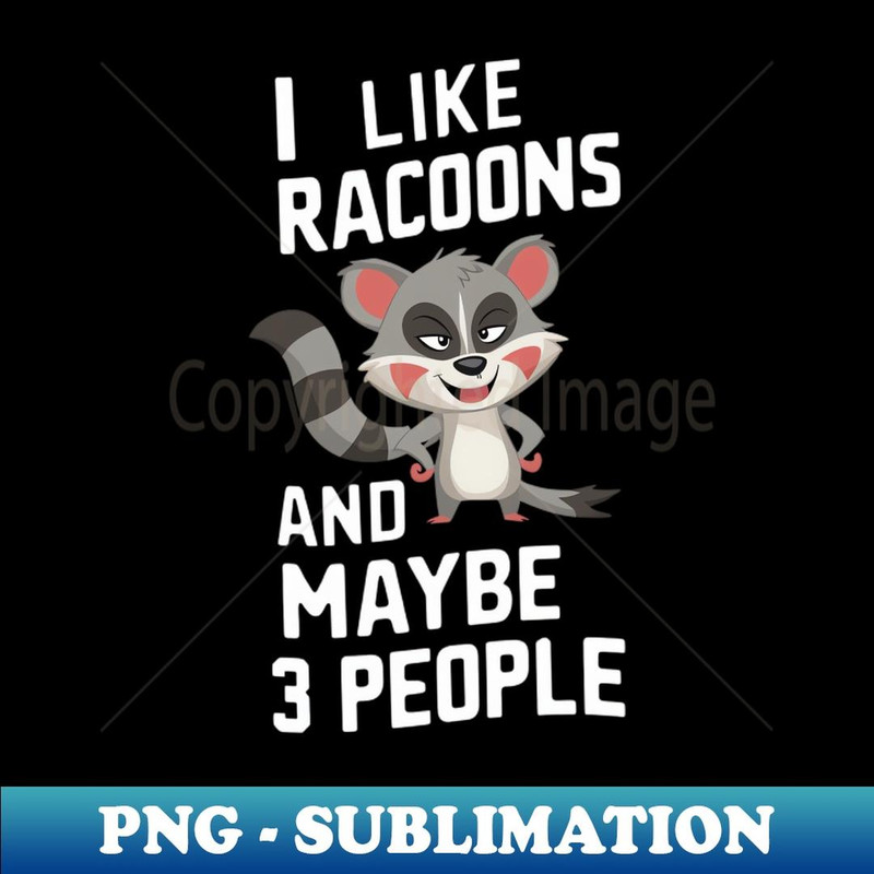 I Like Racoons And Maybe 3 People Racoon Lover Cute Animal Gift For Trash Panda Fan Funny Cartoon Humour - High-Quality PNG Sublimation Download