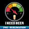 I Need Beer Speedometer, Beer Lover Party - Stylish Sublimation Digital Download