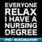 Everyone Relax I Have A Nursing Degree - Vintage Sublimation PNG Download