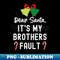 Santa Its My Brothers Fault, Dear Santa It Wasnt Me - Artistic Sublimation Digital File