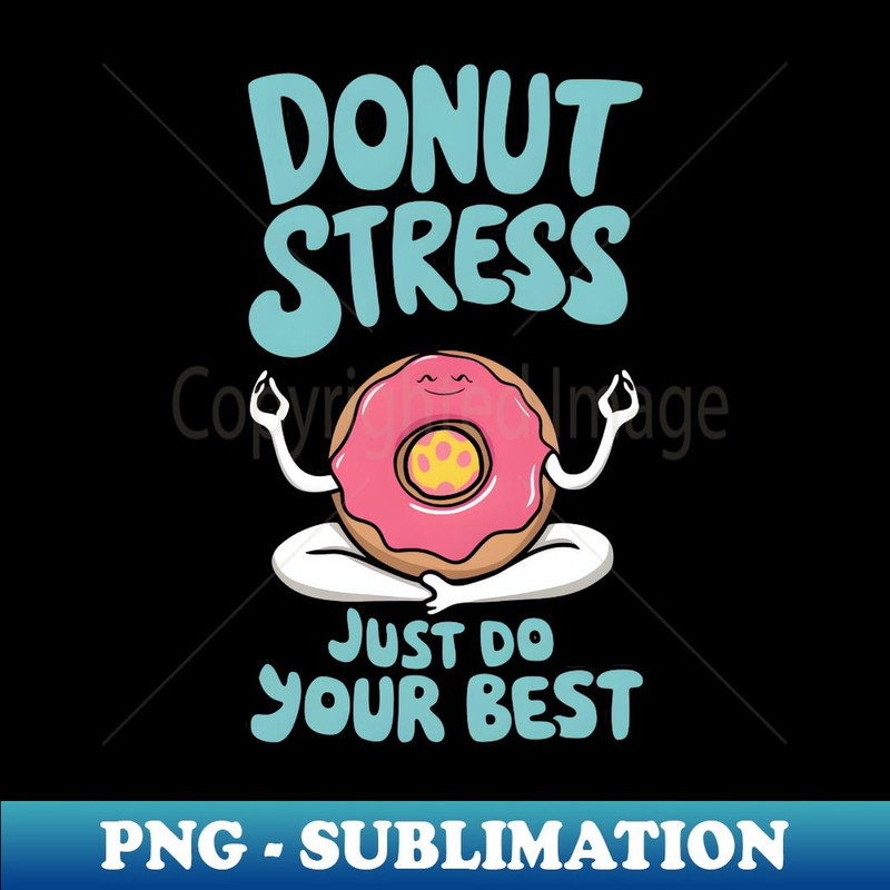 Donut Stress Just Do Your Best - Artistic Sublimation Digital File