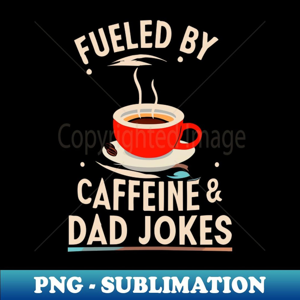 Fueled By Caffeine And Dad Jokes Design - Instant Sublimation Digital Download