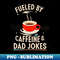 Fueled By Caffeine And Dad Jokes Design - Instant Sublimation Digital Download