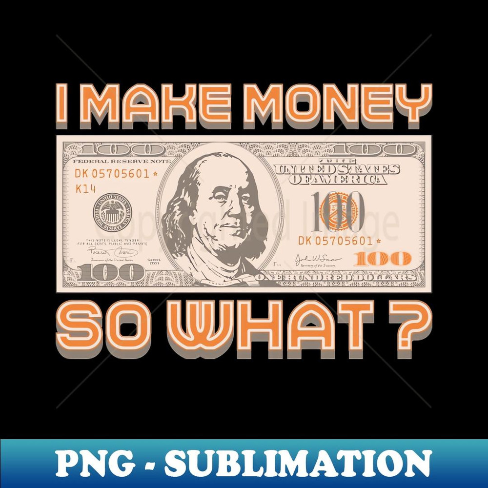 I Make Money - So What - Exclusive PNG Sublimation Download